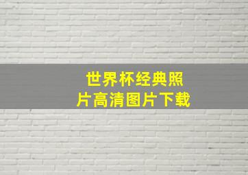 世界杯经典照片高清图片下载