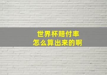 世界杯赔付率怎么算出来的啊