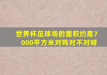 世界杯足球场的面积约是7000平方米对吗对不对呀