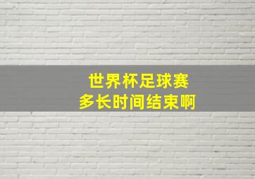 世界杯足球赛多长时间结束啊