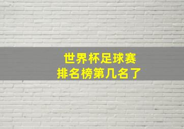 世界杯足球赛排名榜第几名了