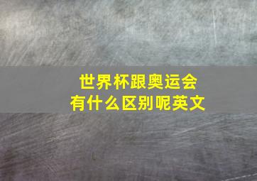 世界杯跟奥运会有什么区别呢英文