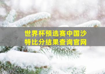 世界杯预选赛中国沙特比分结果查询官网