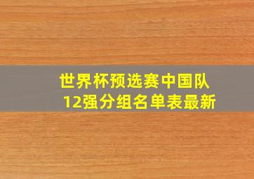 世界杯预选赛中国队12强分组名单表最新