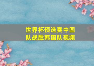 世界杯预选赛中国队战胜韩国队视频