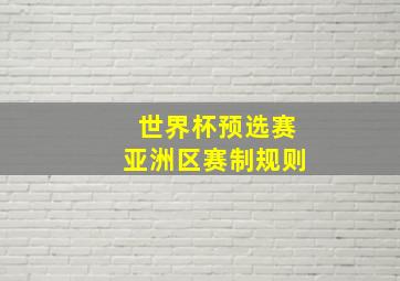 世界杯预选赛亚洲区赛制规则