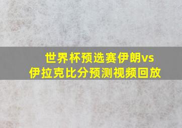 世界杯预选赛伊朗vs伊拉克比分预测视频回放