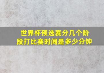 世界杯预选赛分几个阶段打比赛时间是多少分钟