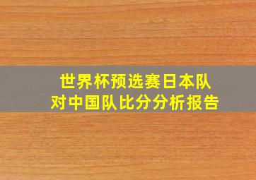 世界杯预选赛日本队对中国队比分分析报告