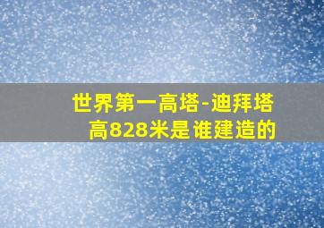 世界第一高塔-迪拜塔高828米是谁建造的