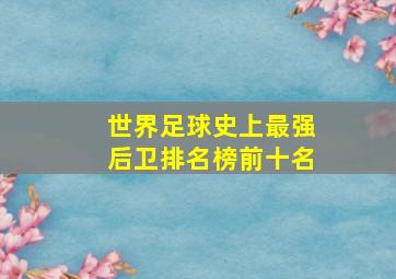 世界足球史上最强后卫排名榜前十名