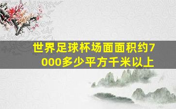 世界足球杯场面面积约7000多少平方千米以上