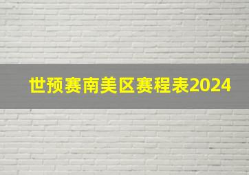 世预赛南美区赛程表2024