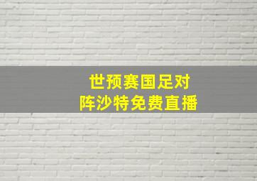 世预赛国足对阵沙特免费直播