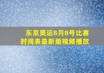 东京奥运8月8号比赛时间表最新版视频播放