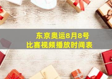 东京奥运8月8号比赛视频播放时间表