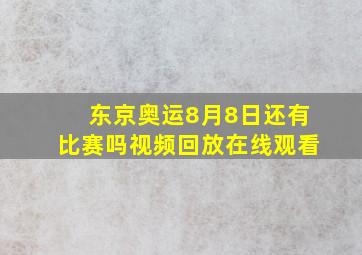 东京奥运8月8日还有比赛吗视频回放在线观看