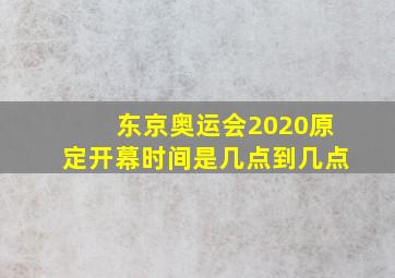 东京奥运会2020原定开幕时间是几点到几点