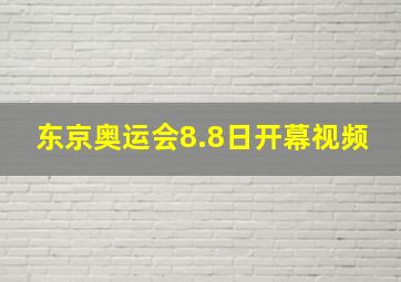 东京奥运会8.8日开幕视频