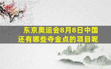 东京奥运会8月8日中国还有哪些夺金点的项目呢