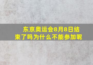 东京奥运会8月8日结束了吗为什么不能参加呢