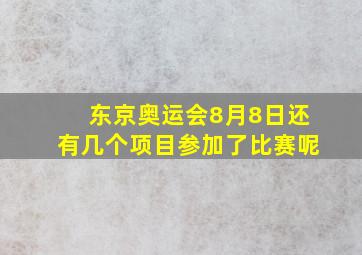 东京奥运会8月8日还有几个项目参加了比赛呢