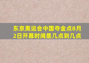 东京奥运会中国夺金点8月2日开幕时间是几点到几点