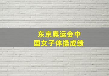 东京奥运会中国女子体操成绩