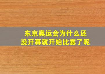 东京奥运会为什么还没开幕就开始比赛了呢