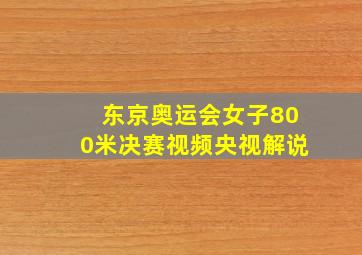 东京奥运会女子800米决赛视频央视解说