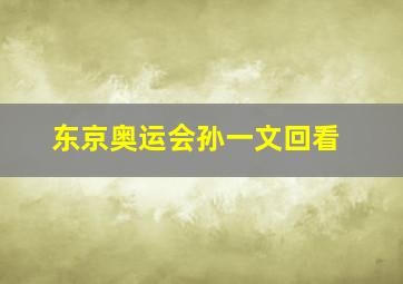 东京奥运会孙一文回看