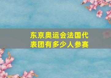 东京奥运会法国代表团有多少人参赛