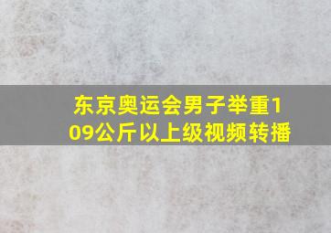 东京奥运会男子举重109公斤以上级视频转播