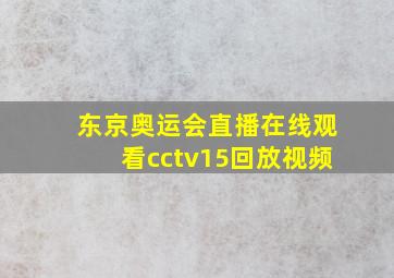 东京奥运会直播在线观看cctv15回放视频