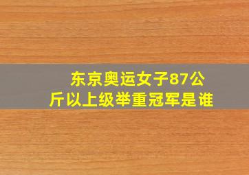 东京奥运女子87公斤以上级举重冠军是谁