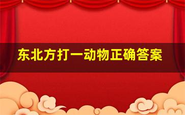 东北方打一动物正确答案