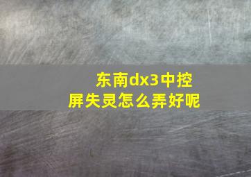 东南dx3中控屏失灵怎么弄好呢