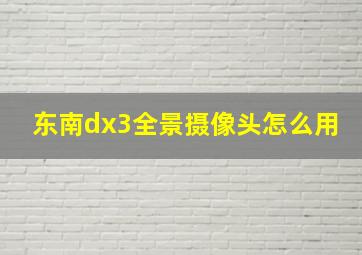 东南dx3全景摄像头怎么用