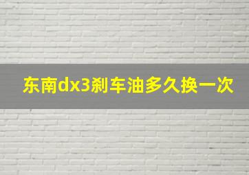 东南dx3刹车油多久换一次