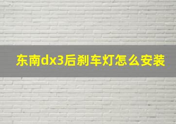 东南dx3后刹车灯怎么安装