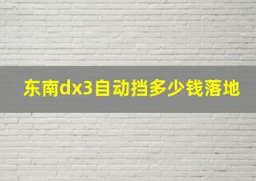 东南dx3自动挡多少钱落地