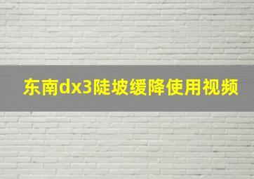 东南dx3陡坡缓降使用视频