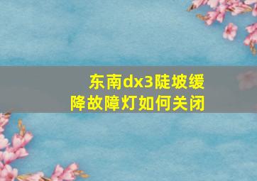 东南dx3陡坡缓降故障灯如何关闭