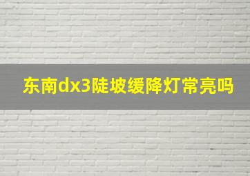 东南dx3陡坡缓降灯常亮吗