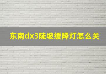 东南dx3陡坡缓降灯怎么关