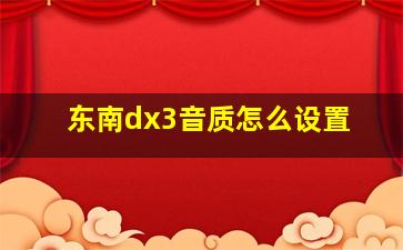 东南dx3音质怎么设置