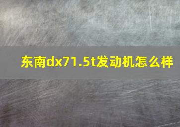 东南dx71.5t发动机怎么样