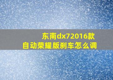 东南dx72016款自动荣耀版刹车怎么调