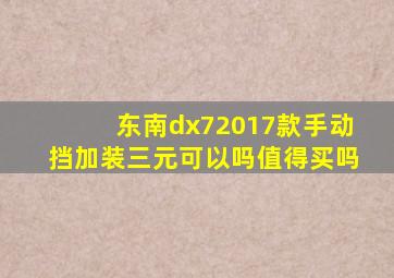 东南dx72017款手动挡加装三元可以吗值得买吗