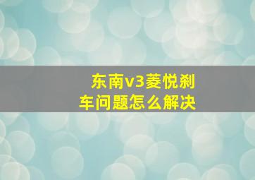 东南v3菱悦刹车问题怎么解决